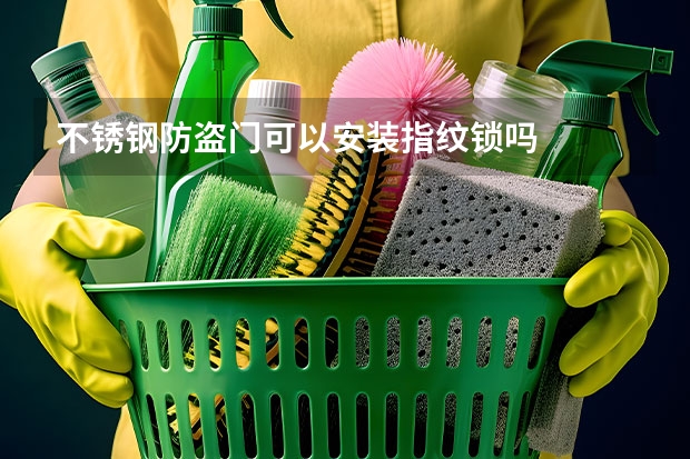 不锈钢防盗门可以安装指纹锁吗