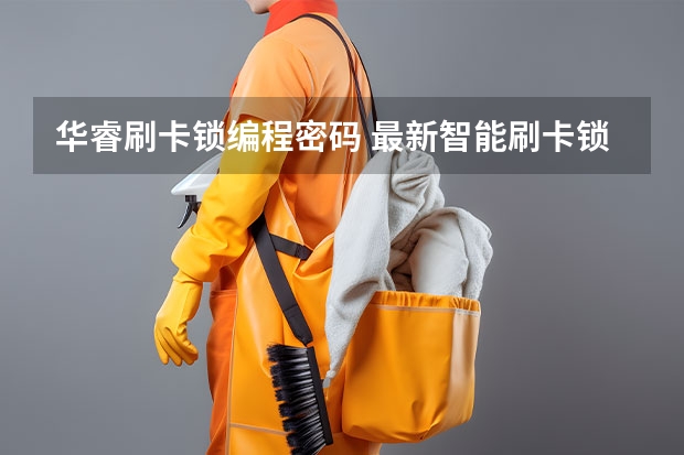华睿刷卡锁编程密码 最新智能刷卡锁说明书