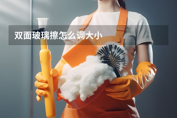 双面玻璃擦怎么调大小