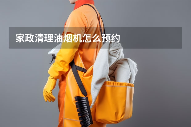 家政清理油烟机怎么预约