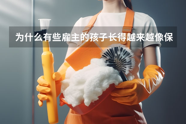 为什么有些雇主的孩子长得越来越像保姆？