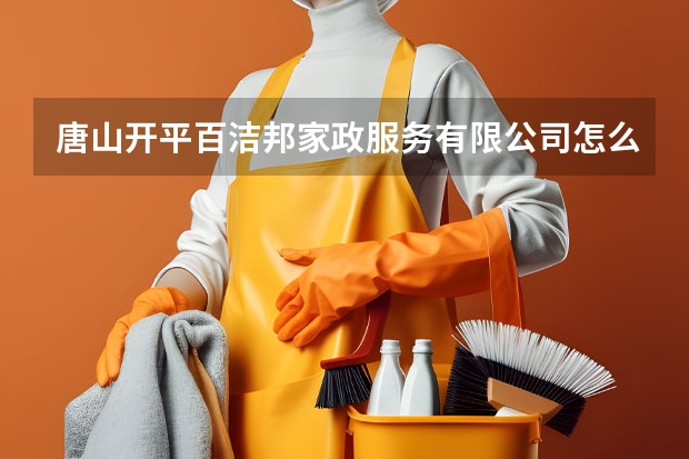 唐山开平百洁邦家政服务有限公司怎么样？
