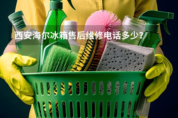 西安海尔冰箱售后维修电话多少？