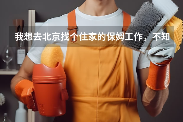 我想去北京找个住家的保姆工作，不知去那个家政公司好（深圳哪一家的家政公司好？我一个朋友要请保姆）