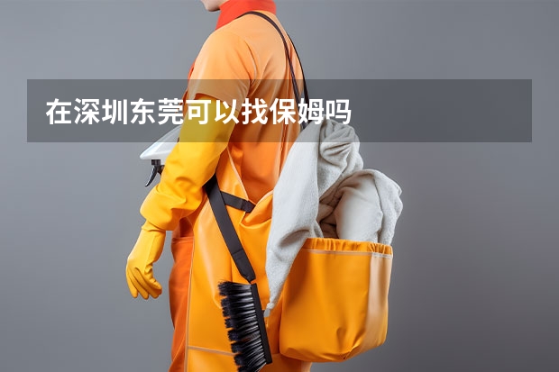 在深圳东莞可以找保姆吗