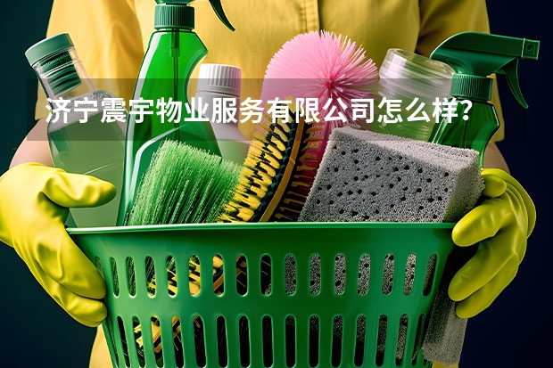 济宁震宇物业服务有限公司怎么样？