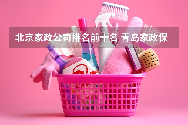 北京家政公司排名前十名 青岛家政保洁公司哪家好