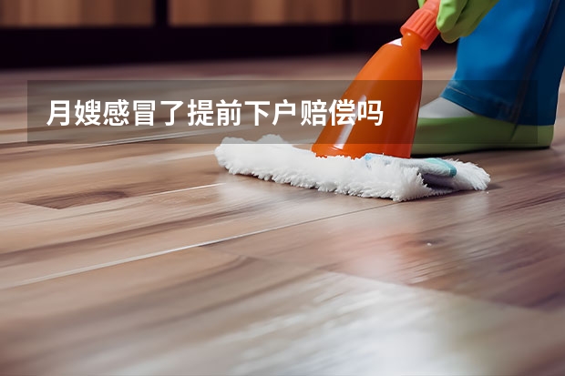 月嫂感冒了提前下户赔偿吗
