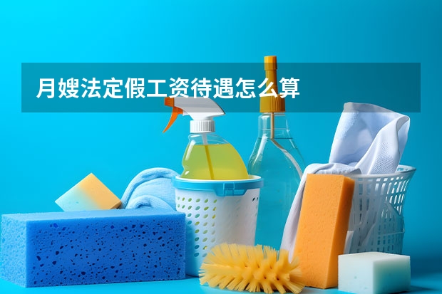 月嫂法定假工资待遇怎么算