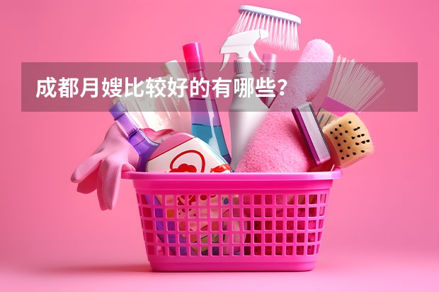 成都月嫂比较好的有哪些？