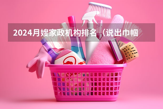 2024月嫂家政机构排名（说出巾帼家政月嫂星级分为哪几类）