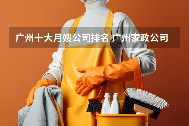 广州十大月嫂公司排名 广州家政公司排名前十名 家政公司哪家口碑最好