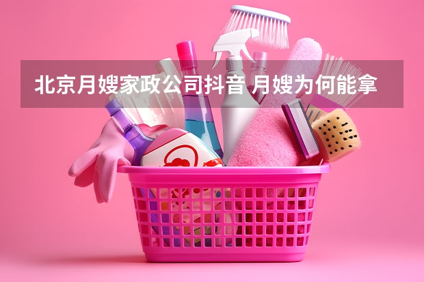 北京月嫂家政公司抖音 月嫂为何能拿平均每月一万五的高薪