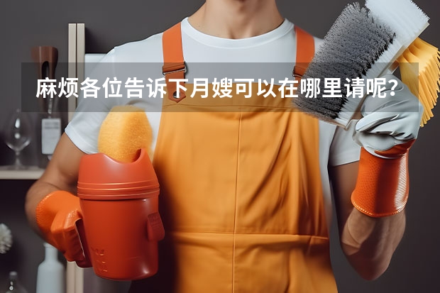 麻烦各位告诉下月嫂可以在哪里请呢？急急急