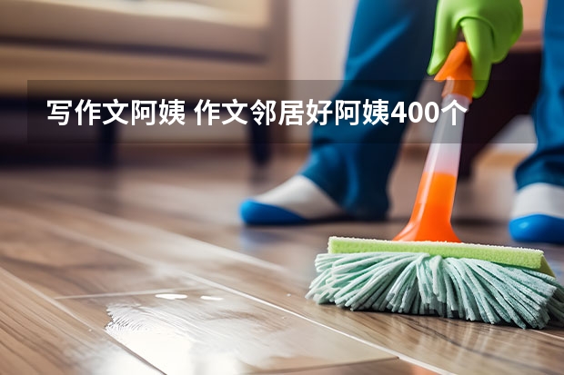 写作文阿姨 作文邻居好阿姨400个字