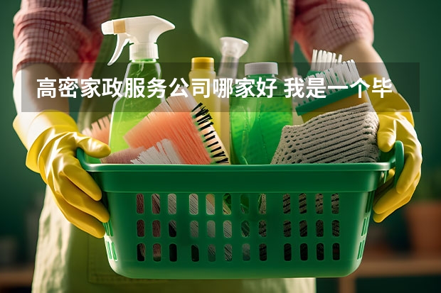 高密家政服务公司哪家好 我是一个毕业一年的大学生，想在家办个家政公司