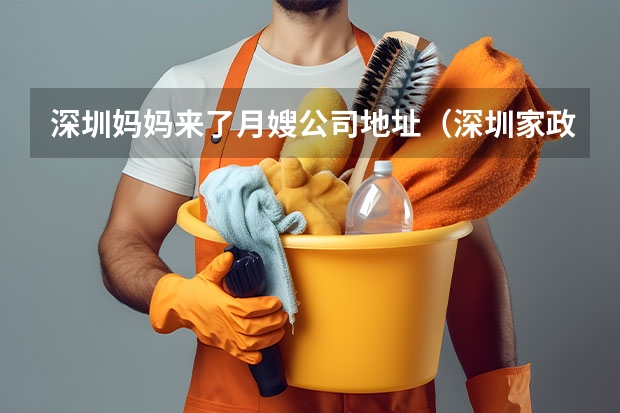 深圳妈妈来了月嫂公司地址（深圳家政公司排名前十名）