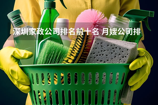 深圳家政公司排名前十名 月嫂公司排名前十名